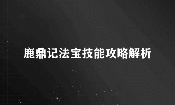 鹿鼎记法宝技能攻略解析