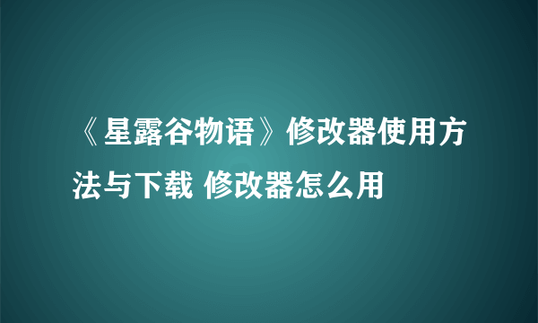 《星露谷物语》修改器使用方法与下载 修改器怎么用