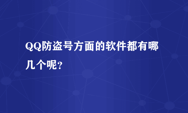 QQ防盗号方面的软件都有哪几个呢？