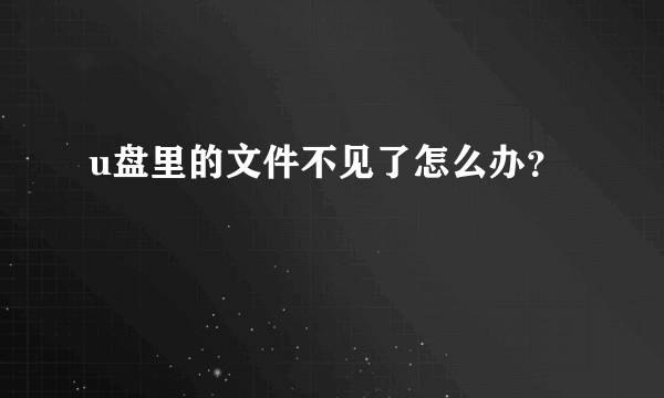 u盘里的文件不见了怎么办？