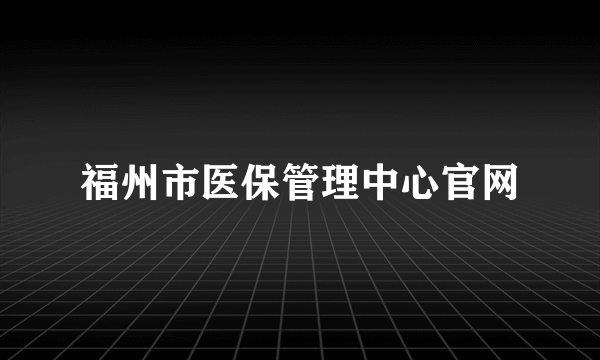 福州市医保管理中心官网