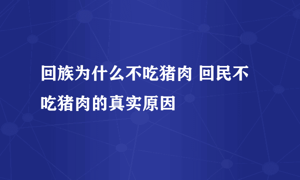 回族为什么不吃猪肉 回民不吃猪肉的真实原因