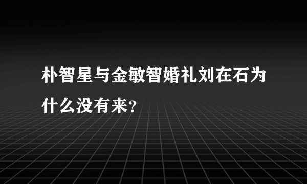 朴智星与金敏智婚礼刘在石为什么没有来？