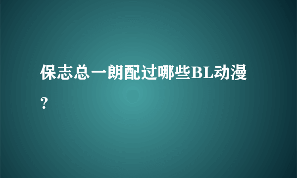 保志总一朗配过哪些BL动漫？