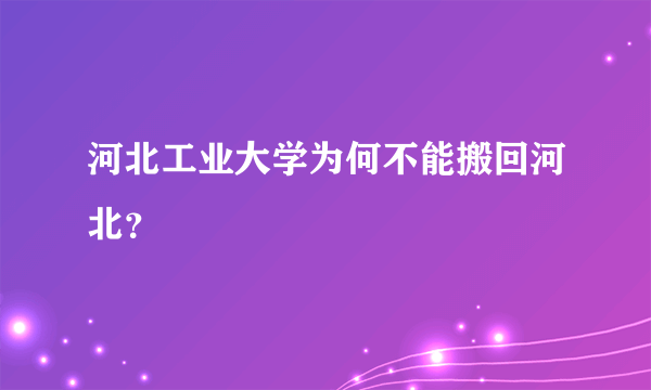 河北工业大学为何不能搬回河北？