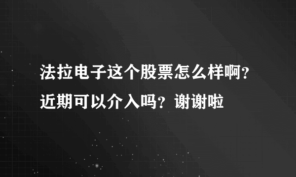 法拉电子这个股票怎么样啊？近期可以介入吗？谢谢啦