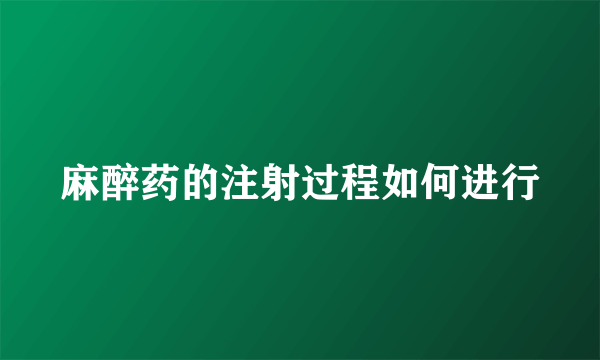 麻醉药的注射过程如何进行