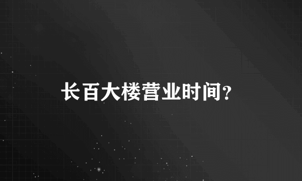 长百大楼营业时间？