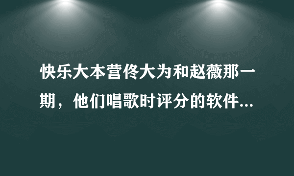 快乐大本营佟大为和赵薇那一期，他们唱歌时评分的软件叫什么？