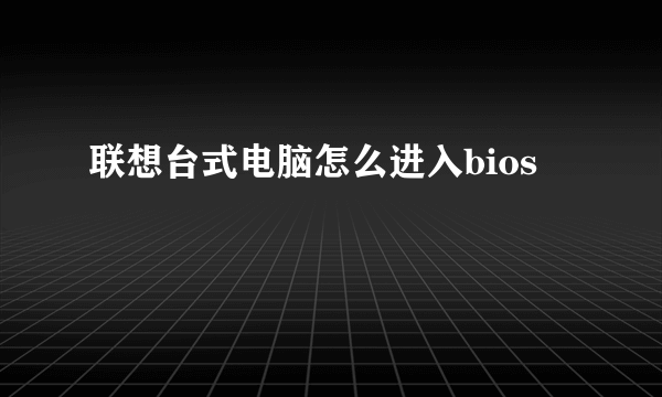 联想台式电脑怎么进入bios