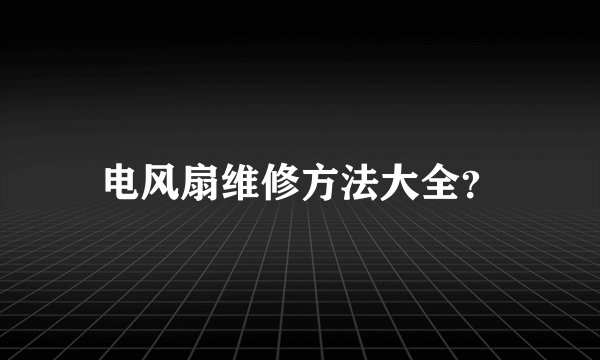 电风扇维修方法大全？