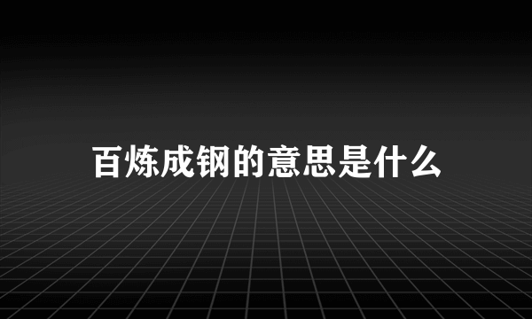 百炼成钢的意思是什么