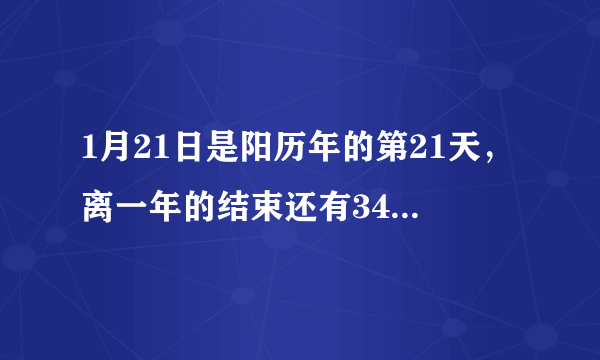 1月21日是阳历年的第21天，离一年的结束还有344天（闰年