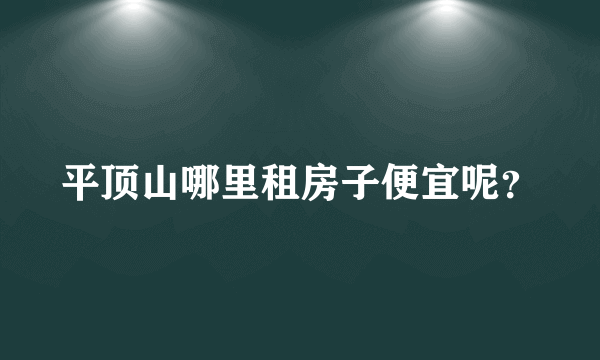 平顶山哪里租房子便宜呢？