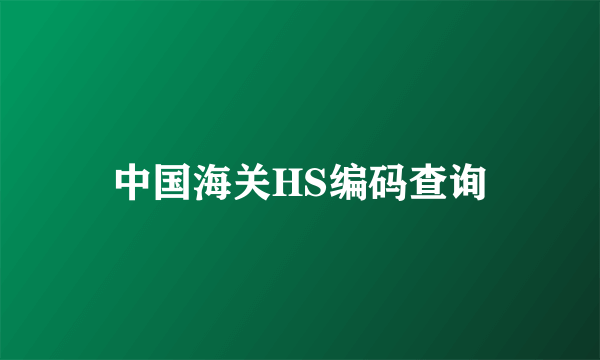 中国海关HS编码查询