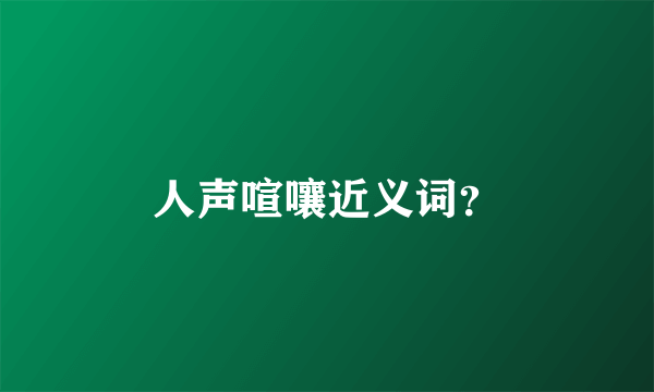 人声喧嚷近义词？