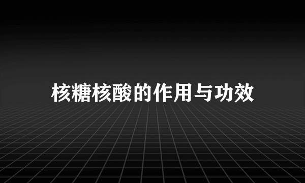 核糖核酸的作用与功效