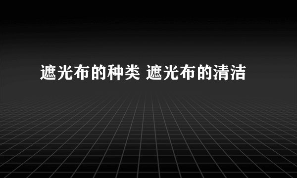 遮光布的种类 遮光布的清洁