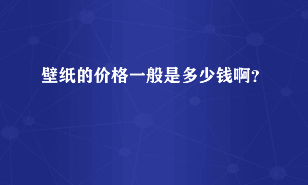 壁纸的价格一般是多少钱啊？