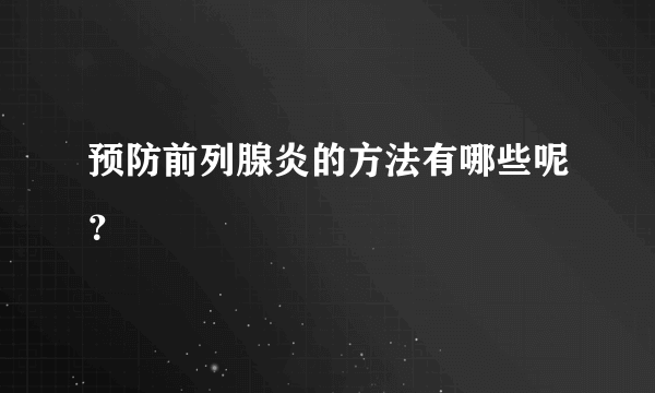 预防前列腺炎的方法有哪些呢？