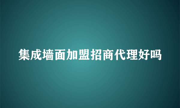 集成墙面加盟招商代理好吗