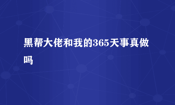 黑帮大佬和我的365天事真做吗