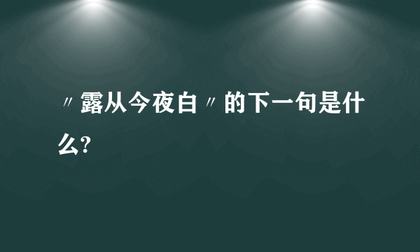 〃露从今夜白〃的下一句是什么?