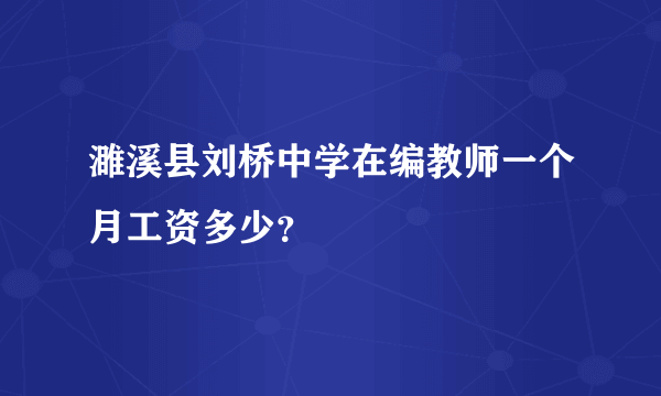 濉溪县刘桥中学在编教师一个月工资多少？