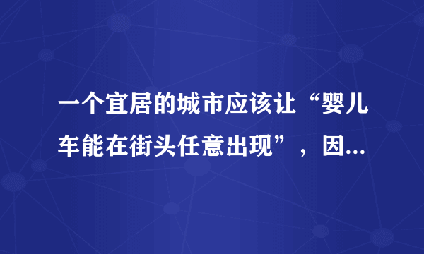 一个宜居的城市应该让“婴儿车能在街头任意出现”，因为它会反映出城市的交通、环境、居民生活质量等情况。其蕴含的辩证法原理是（　　）`社会存在和社会意识的辩证关系`, `实践和认识的辩证关系`, `矛盾普遍性和特殊性的辩证关系`, `量变和质变的辩证关系`