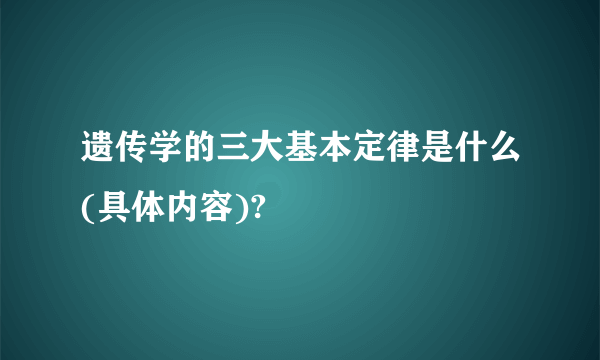 遗传学的三大基本定律是什么(具体内容)?