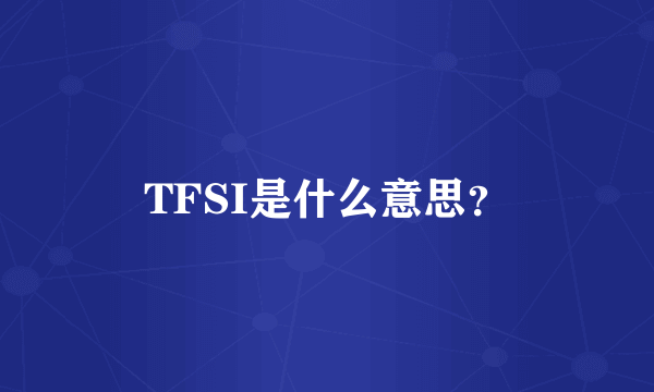 TFSI是什么意思？