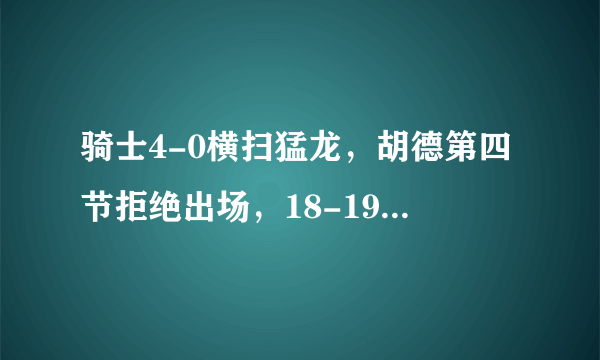 骑士4-0横扫猛龙，胡德第四节拒绝出场，18-19赛季胡德还能留在骑士吗？