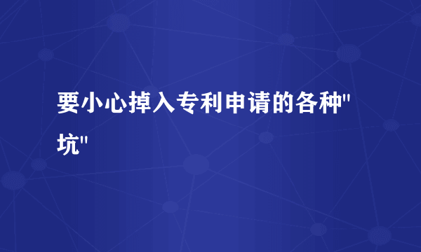 要小心掉入专利申请的各种