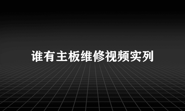 谁有主板维修视频实列