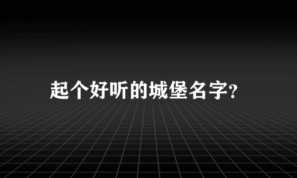 起个好听的城堡名字？