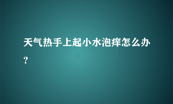 天气热手上起小水泡痒怎么办？