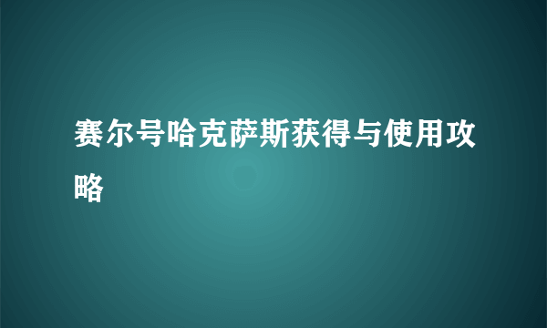 赛尔号哈克萨斯获得与使用攻略