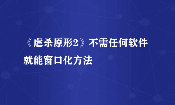 《虐杀原形2》不需任何软件就能窗口化方法