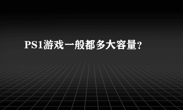 PS1游戏一般都多大容量？