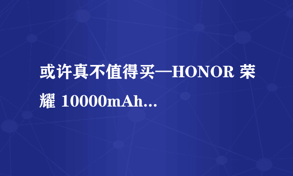 或许真不值得买—HONOR 荣耀 10000mAh 移动电源 标准版 使用评测