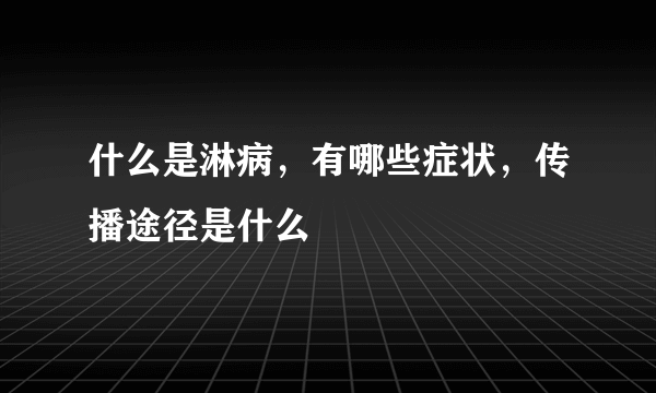 什么是淋病，有哪些症状，传播途径是什么