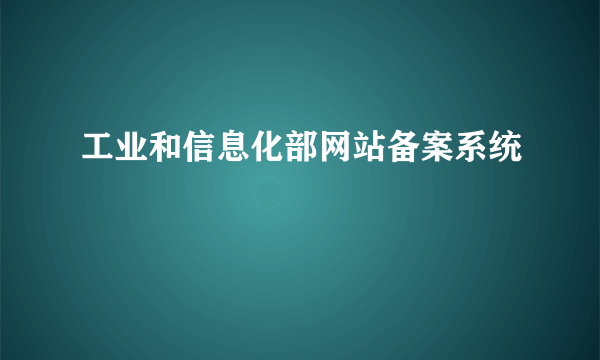 工业和信息化部网站备案系统