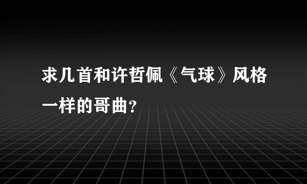 求几首和许哲佩《气球》风格一样的哥曲？