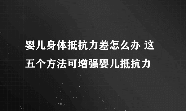 婴儿身体抵抗力差怎么办 这五个方法可增强婴儿抵抗力