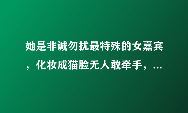 她是非诚勿扰最特殊的女嘉宾，化妆成猫脸无人敢牵手，卸妆后长成什么样？