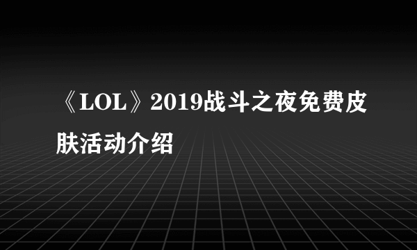 《LOL》2019战斗之夜免费皮肤活动介绍