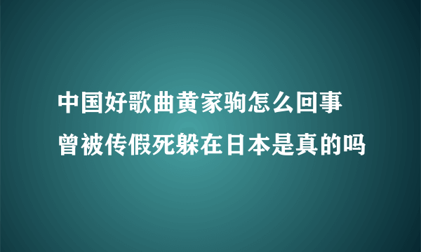 中国好歌曲黄家驹怎么回事 曾被传假死躲在日本是真的吗