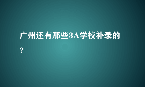 广州还有那些3A学校补录的？