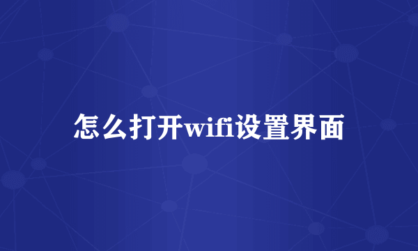 怎么打开wifi设置界面