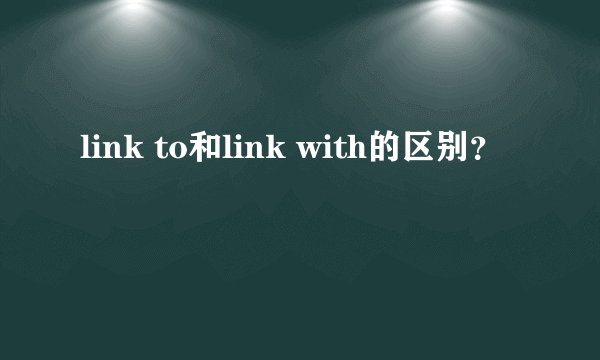 link to和link with的区别？